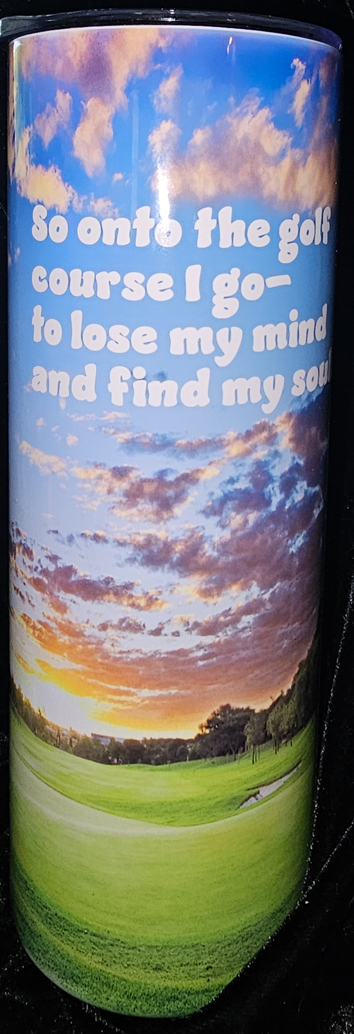 So Onto the Golf Course I Go- To Lose My Mind and Find My Soul 20oz Skinny Tumbler